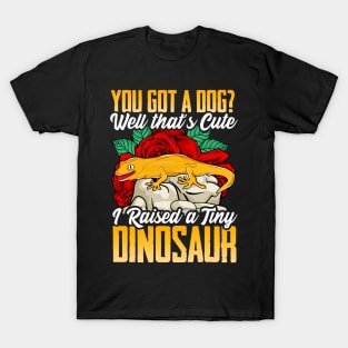 You Got a Dog? That's Cute, I Raised a Dinosaur T-Shirt